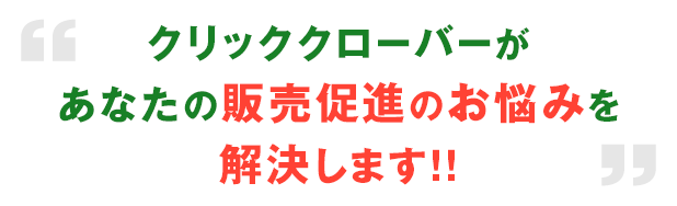 クリッククローバーがあなたの販売促進のお悩みを解決します！！